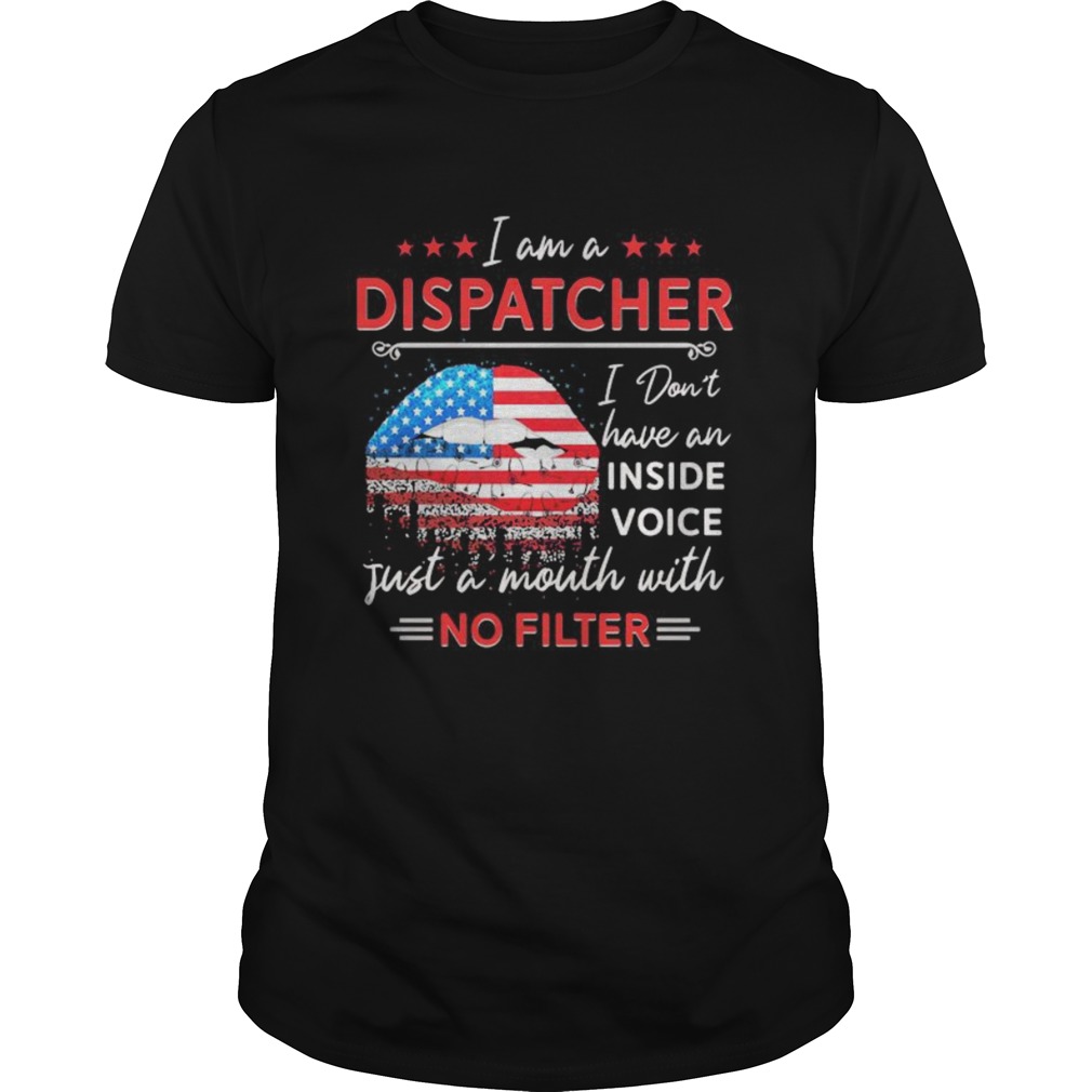 I am a dispatcher i dont have an inside voice just a mouth with no filter lips american flag indep