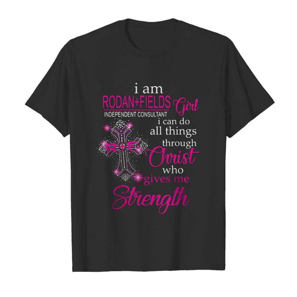 I am rodan fields independent consultant girl i can do all things through christ who gives me strength shirt