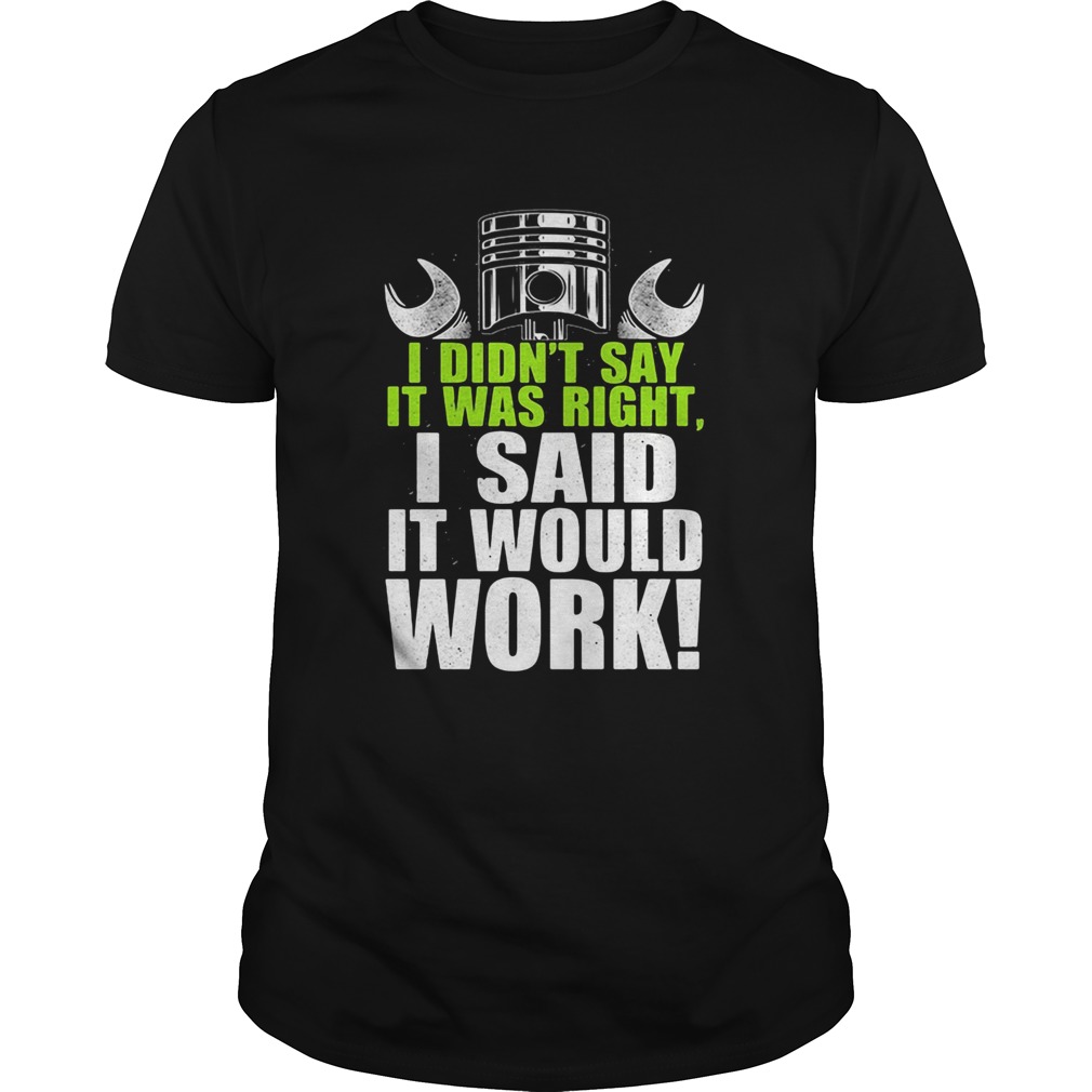 I didnt say it was right i said it would work shirt