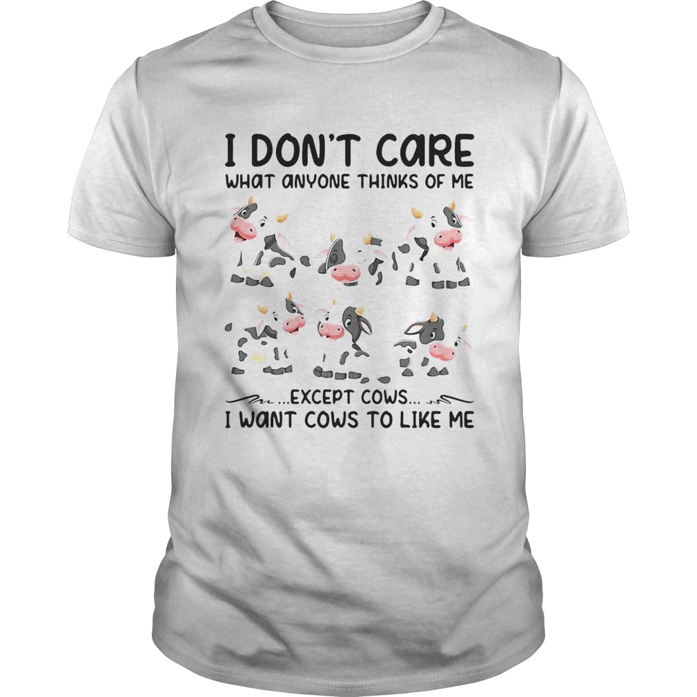 I dont care what anyone thinks of me except cows I want cows to like me shirt