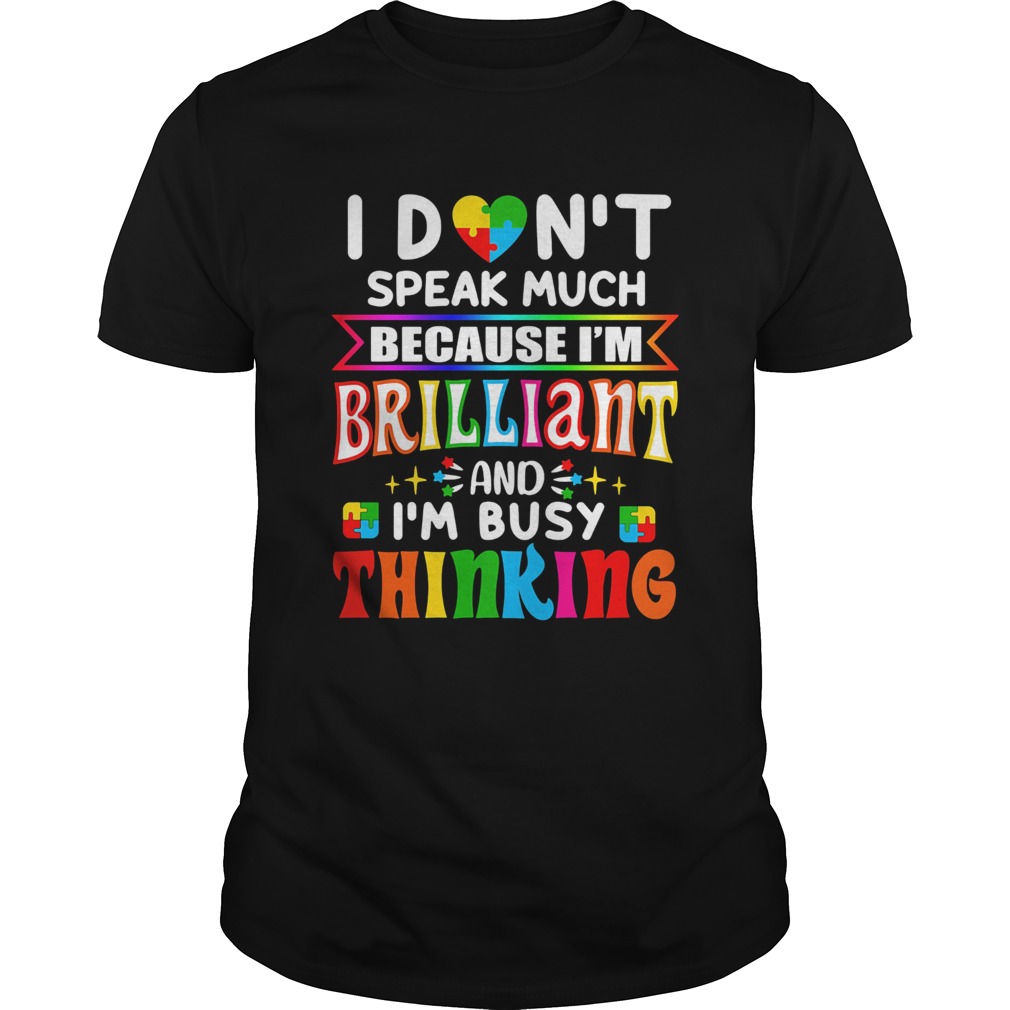 I dont speak much because Im brilliant and Im busy thinking Autism Awareness shirt