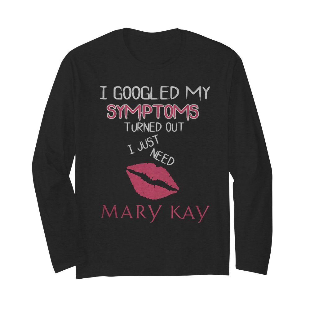 I googled my symptoms turned out i just need mary kay  Long Sleeved T-shirt 