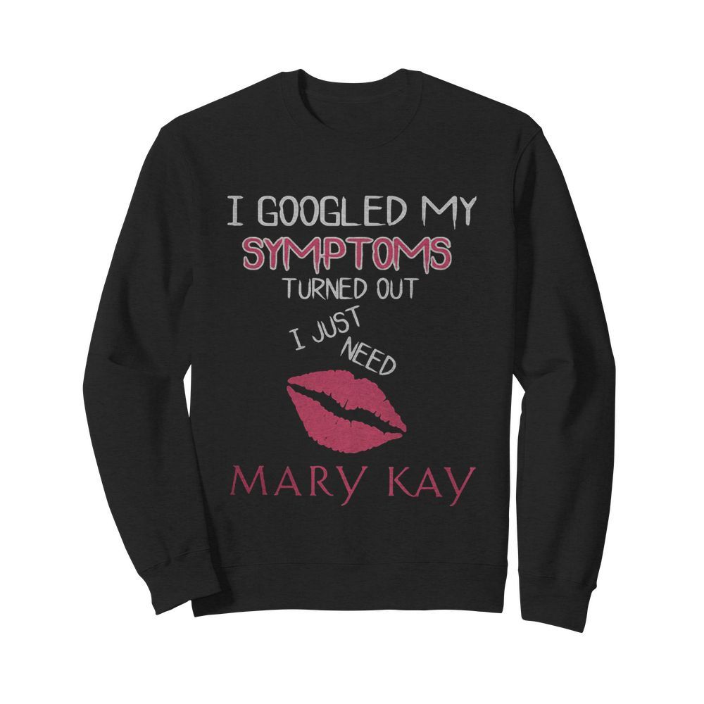 I googled my symptoms turned out i just need mary kay  Unisex Sweatshirt