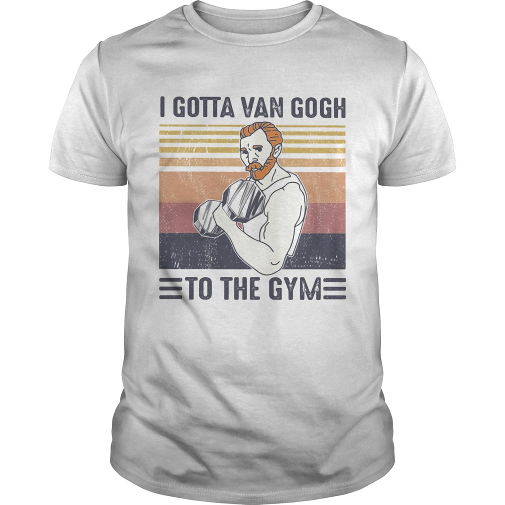 I gotta van gogh to the gym vintage retro shirt