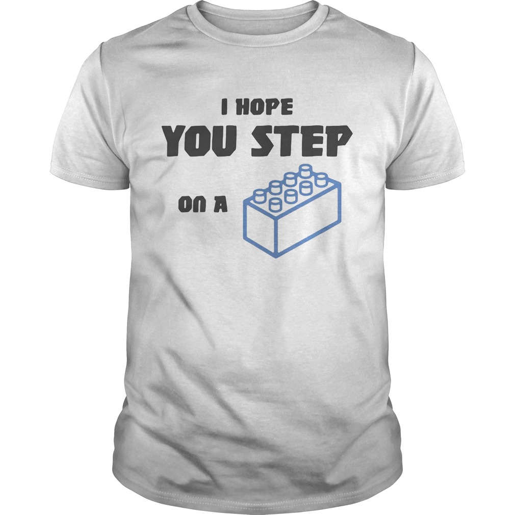 I hope you step on a lego brick shirt