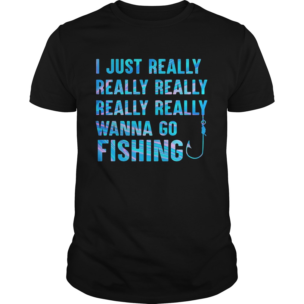 I just really wanna go fishing color shirt