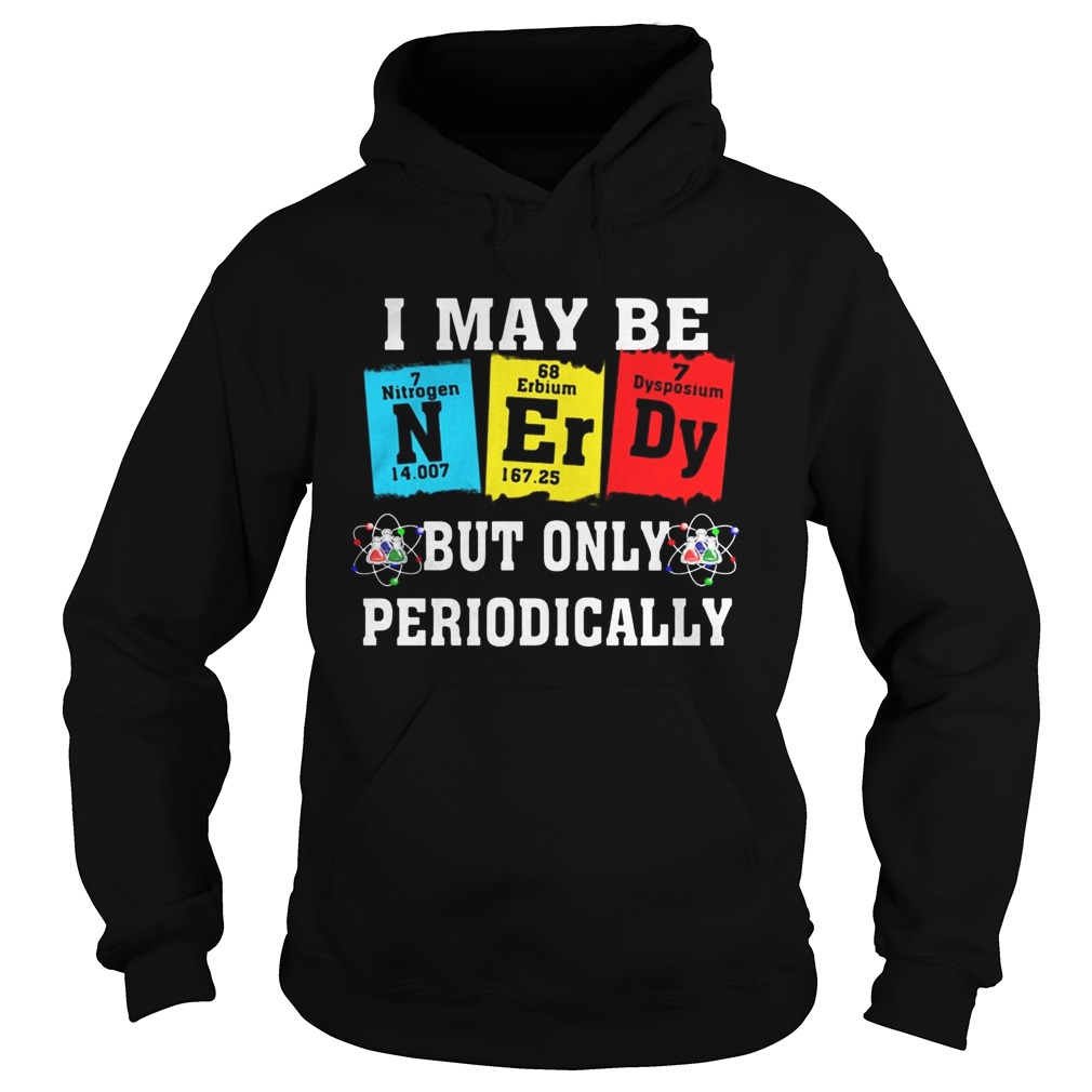 I may be but only periodically Nitrogen Erbium Dysosium  Hoodie