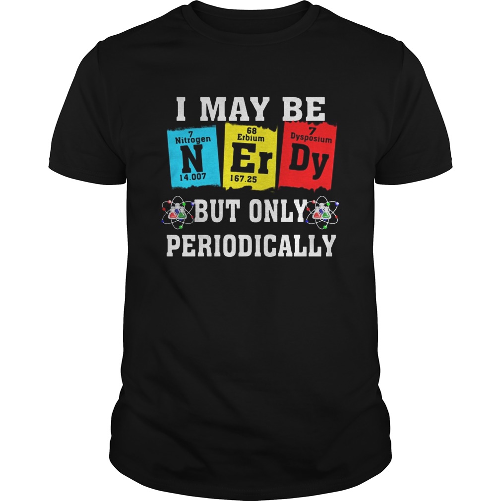 I may be but only periodically Nitrogen Erbium Dysosium shirt