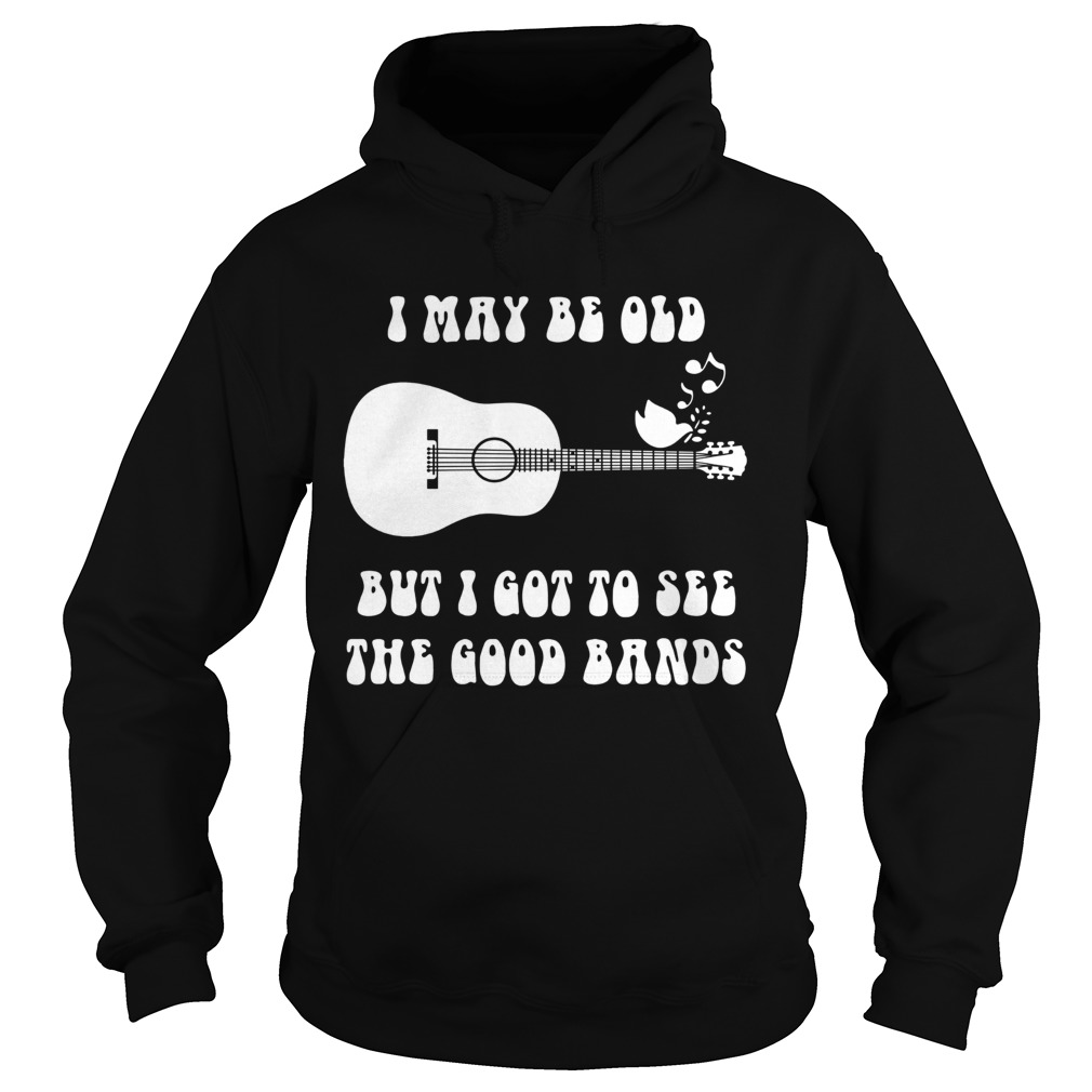 I may be old but I got to see the good bands guitar  Hoodie