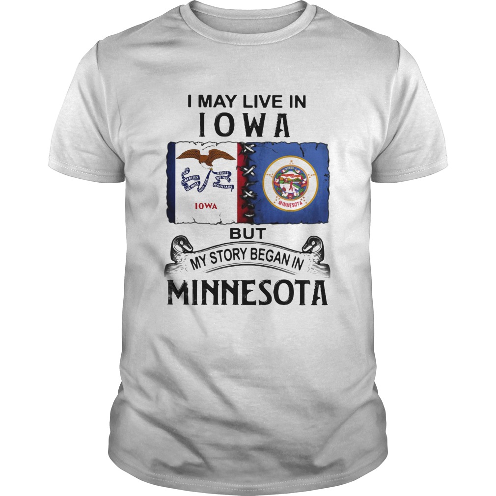 I may live Iowa but my story began in minnesota shirt