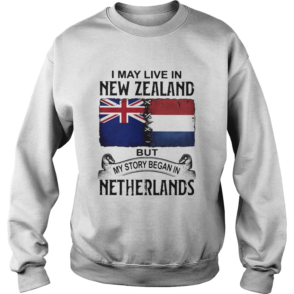 I may live in NEW ZEALAND but my story began in NETHERLANDS  Sweatshirt