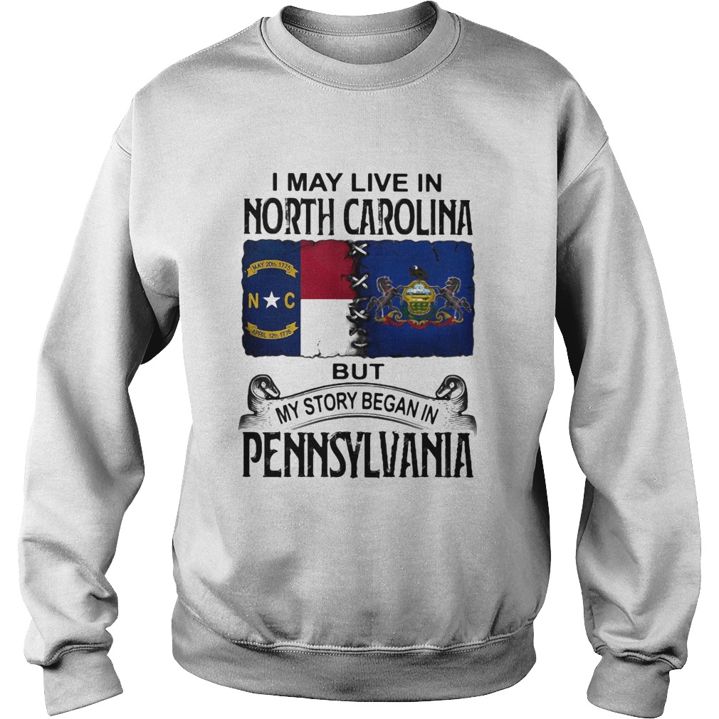 I may live in North Carolina but my story began in Pennsylvania  Sweatshirt