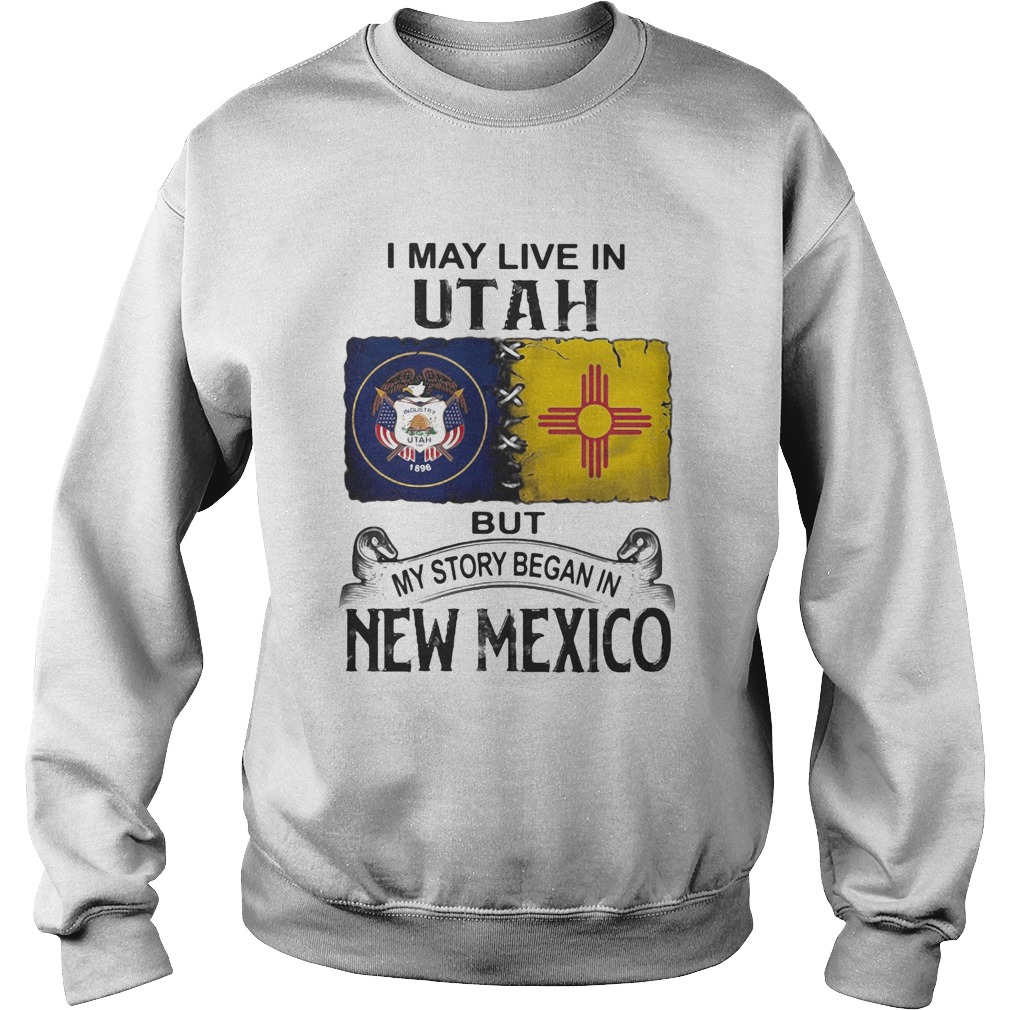 I may live in Utah but my story began in New Mexico  Sweatshirt