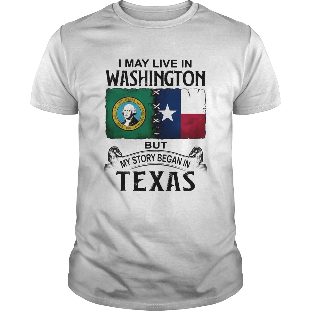 I may live in Washington but my story began in Texas shirt