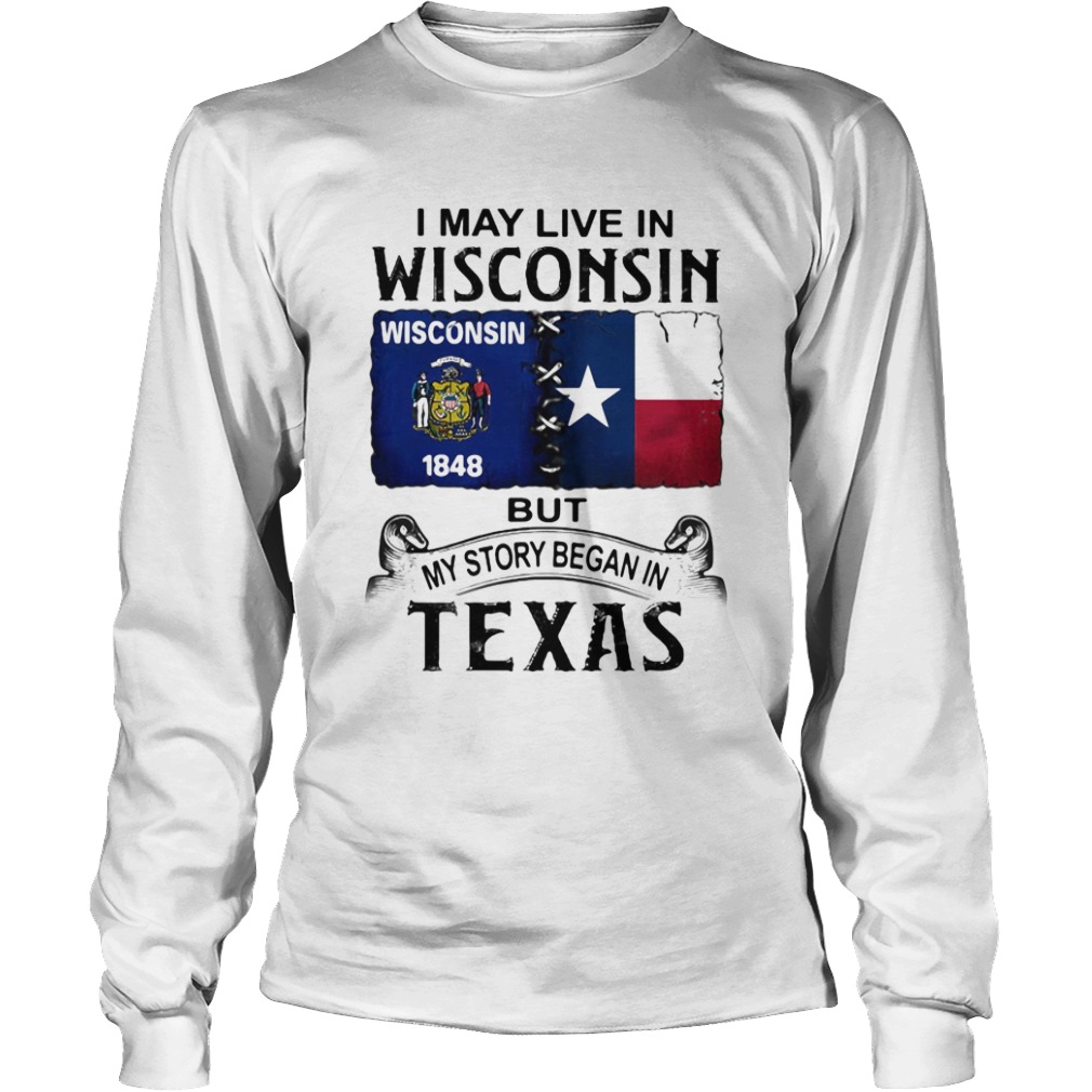 I may live in Wisconsin but my story began in Texas  Long Sleeve