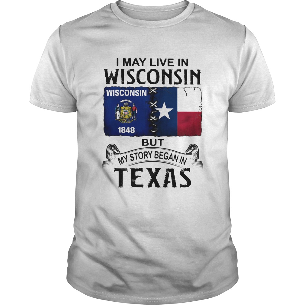 I may live in Wisconsin but my story began in Texas  Unisex