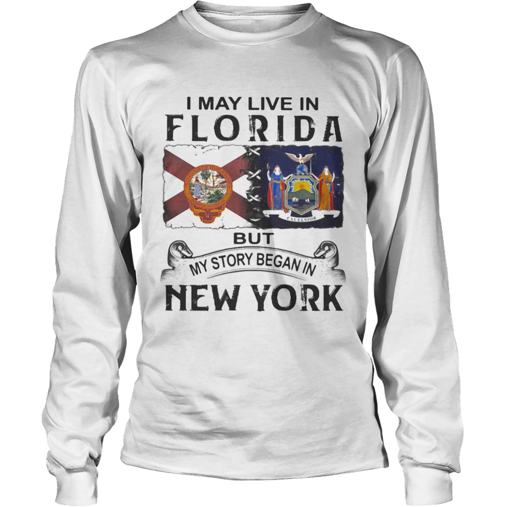 I may live in florida but my story began in new york  Long Sleeve