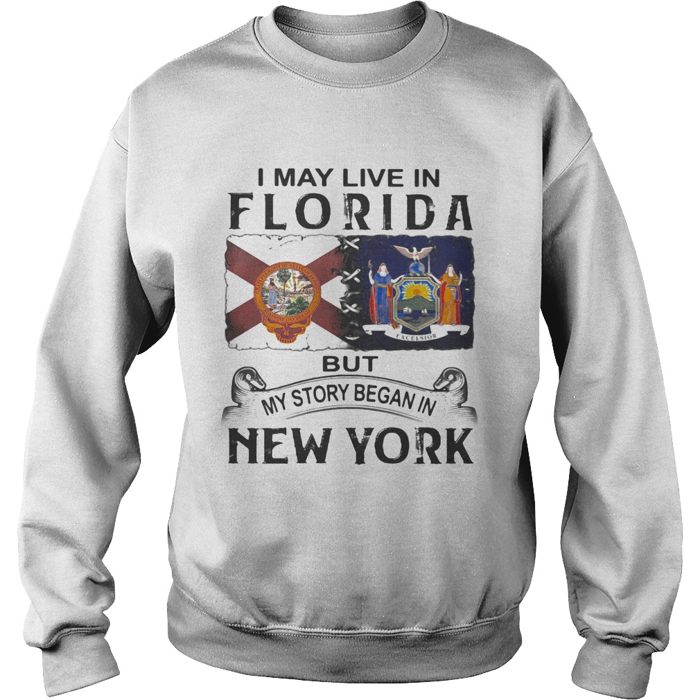 I may live in florida but my story began in new york  Sweatshirt