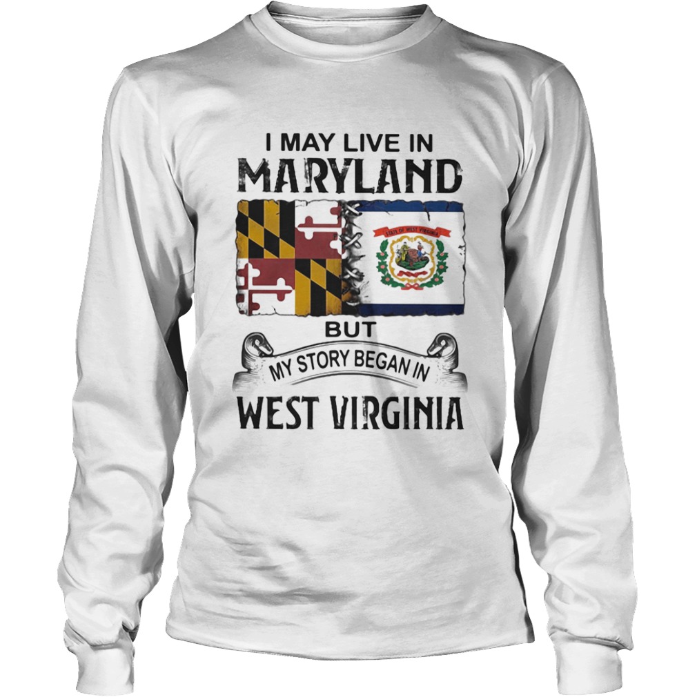 I may live in maryland but my story began in west virginia  Long Sleeve