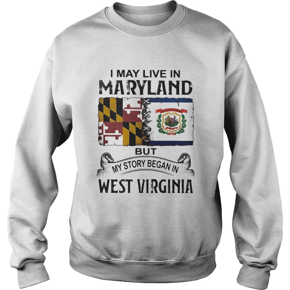 I may live in maryland but my story began in west virginia  Sweatshirt