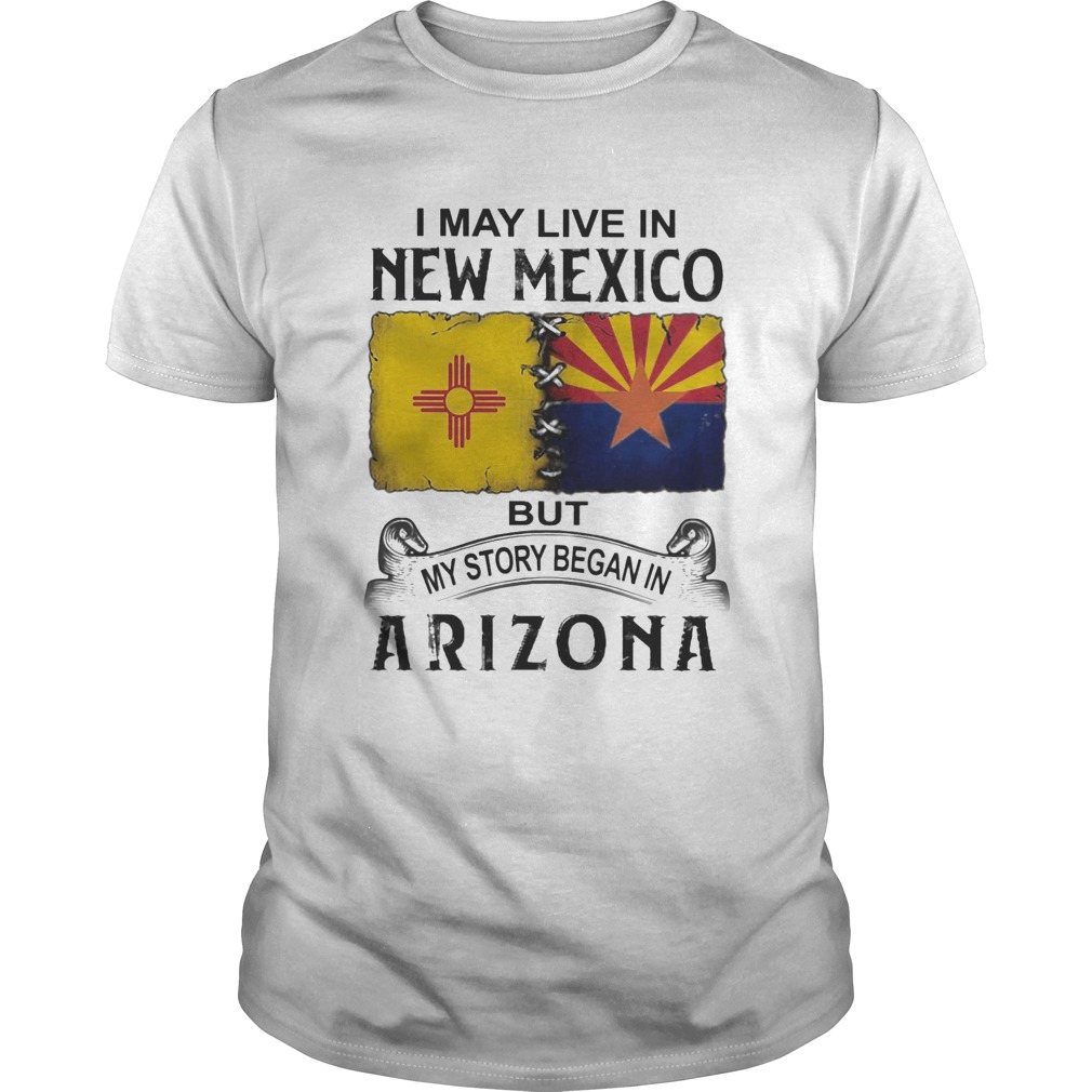 I may live in new mexico but my story began in arizona shirt