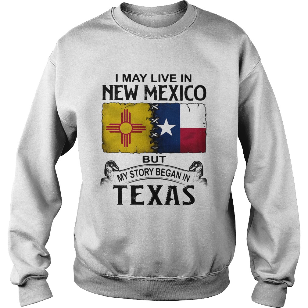 I may live in new mexico but my story began in texas  Sweatshirt