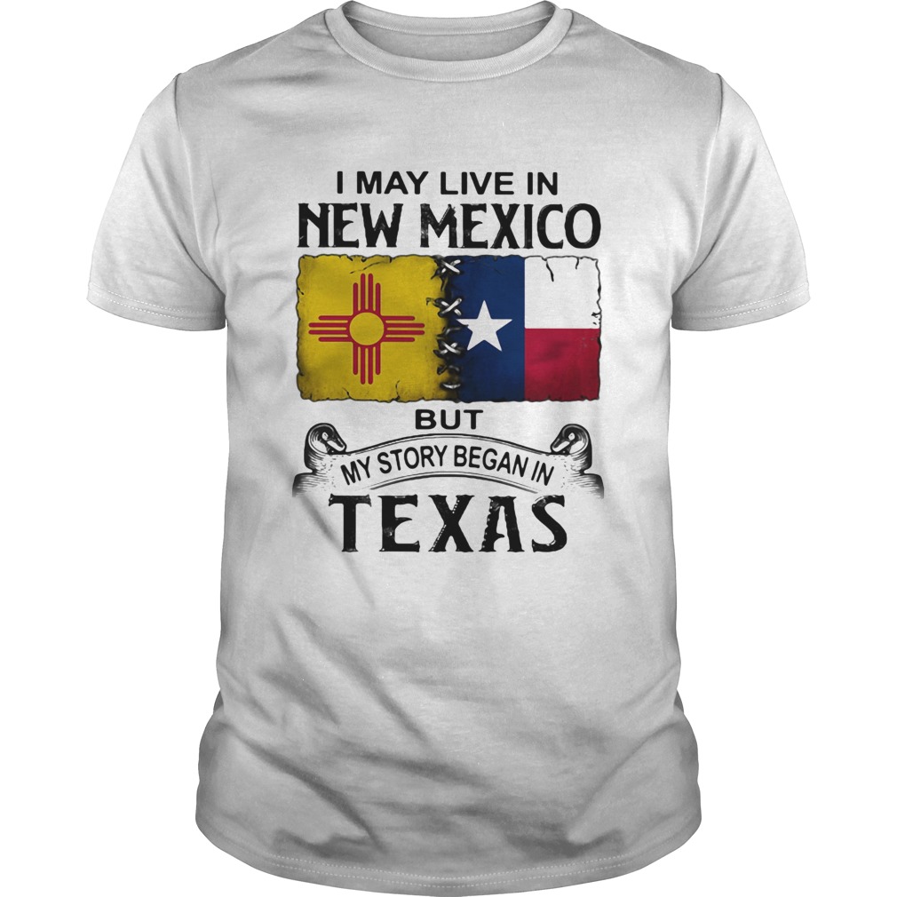 I may live in new mexico but my story began in texas  Unisex