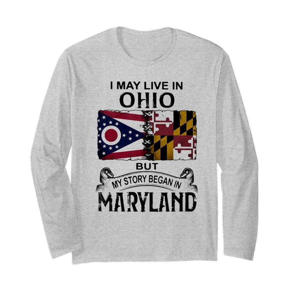 I may live in ohio but my story began in maryland  Long Sleeved T-shirt 