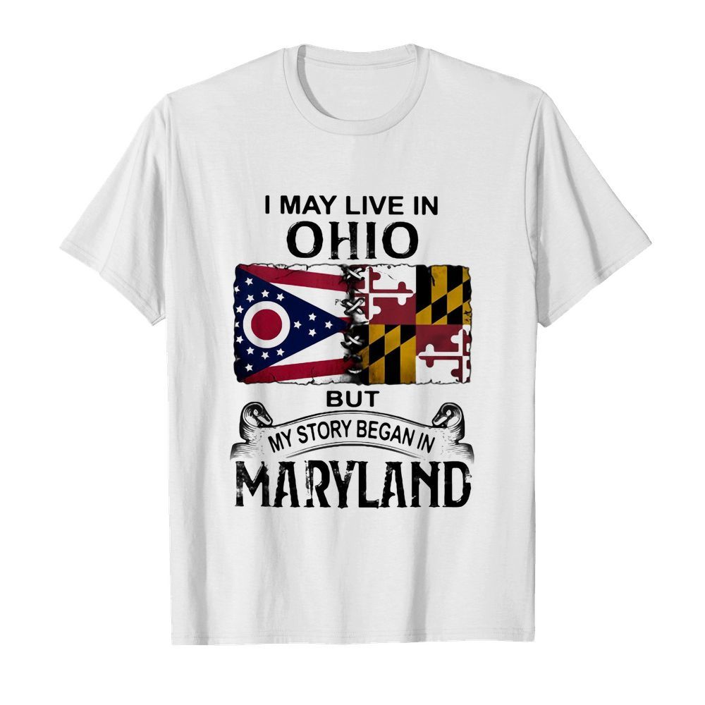 I may live in ohio but my story began in maryland shirt