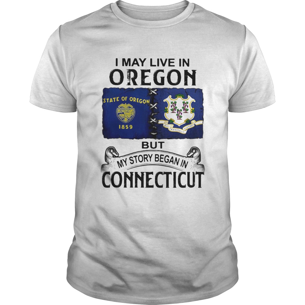 I may live in oregon but my story began in connecticut shirt