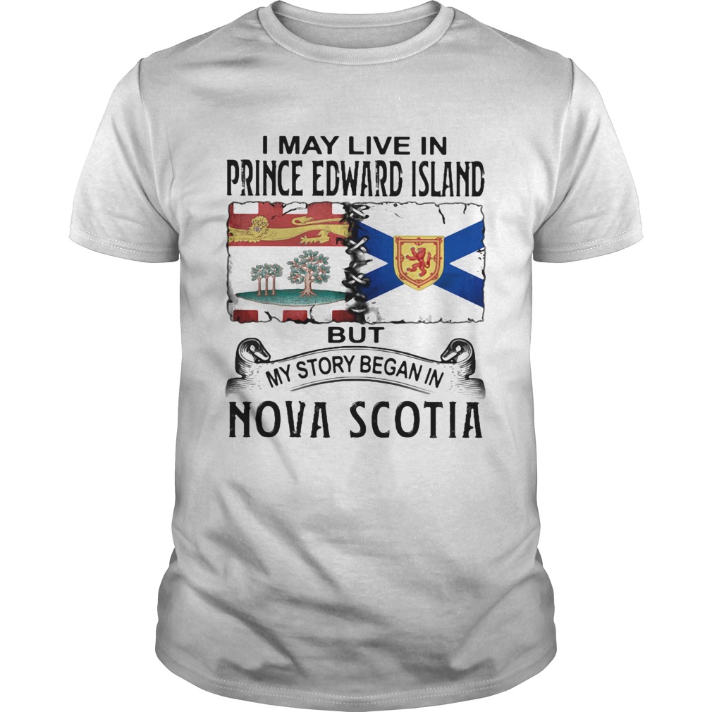 I may live in prince edward island but my story began in nova scotia shirt