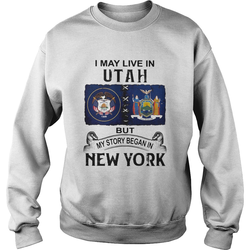 I may live in utah but my story began in new york  Sweatshirt