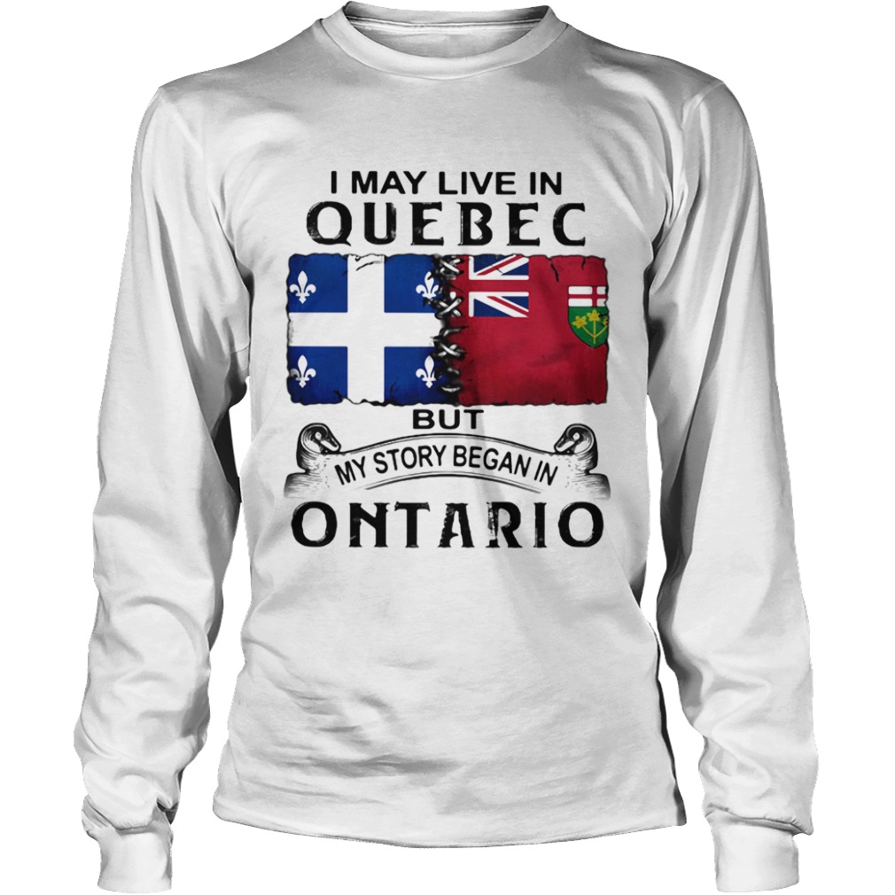 I may live quebec but my story began in ontario  Long Sleeve