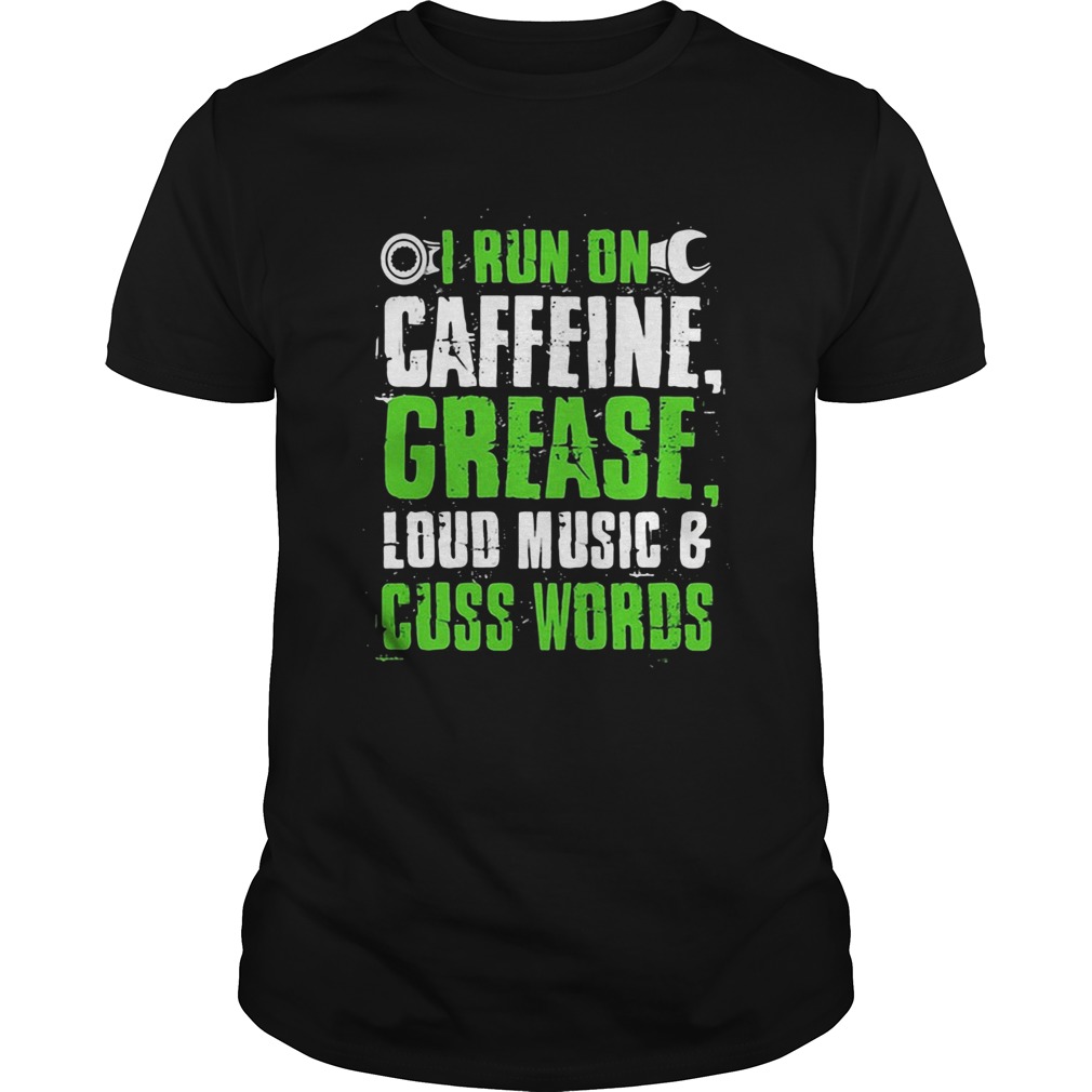 I run on caffeine grease loud music and cuss words shirt