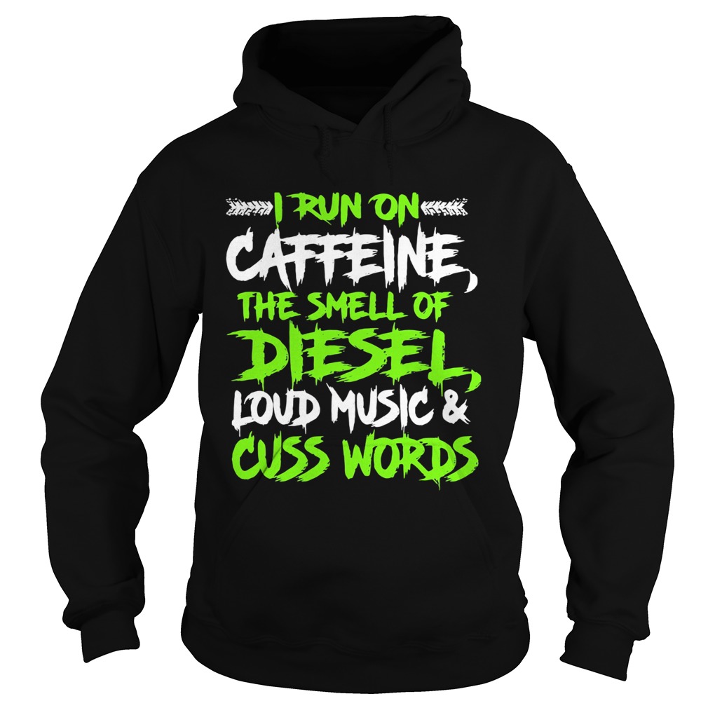 I run on caffeine the smell of diesel loud music cuss words  Hoodie