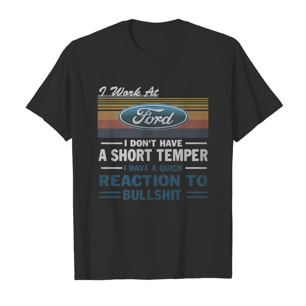 I work at ford i don’t have a short temper i have a quick reaction to bullshit vintage retro shirt