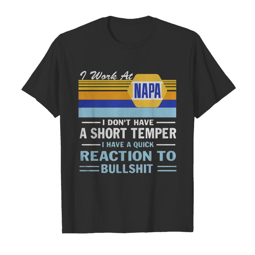 I work at napa i don’t have a short temper i have a quick reaction to bullshit vintage retro shirt