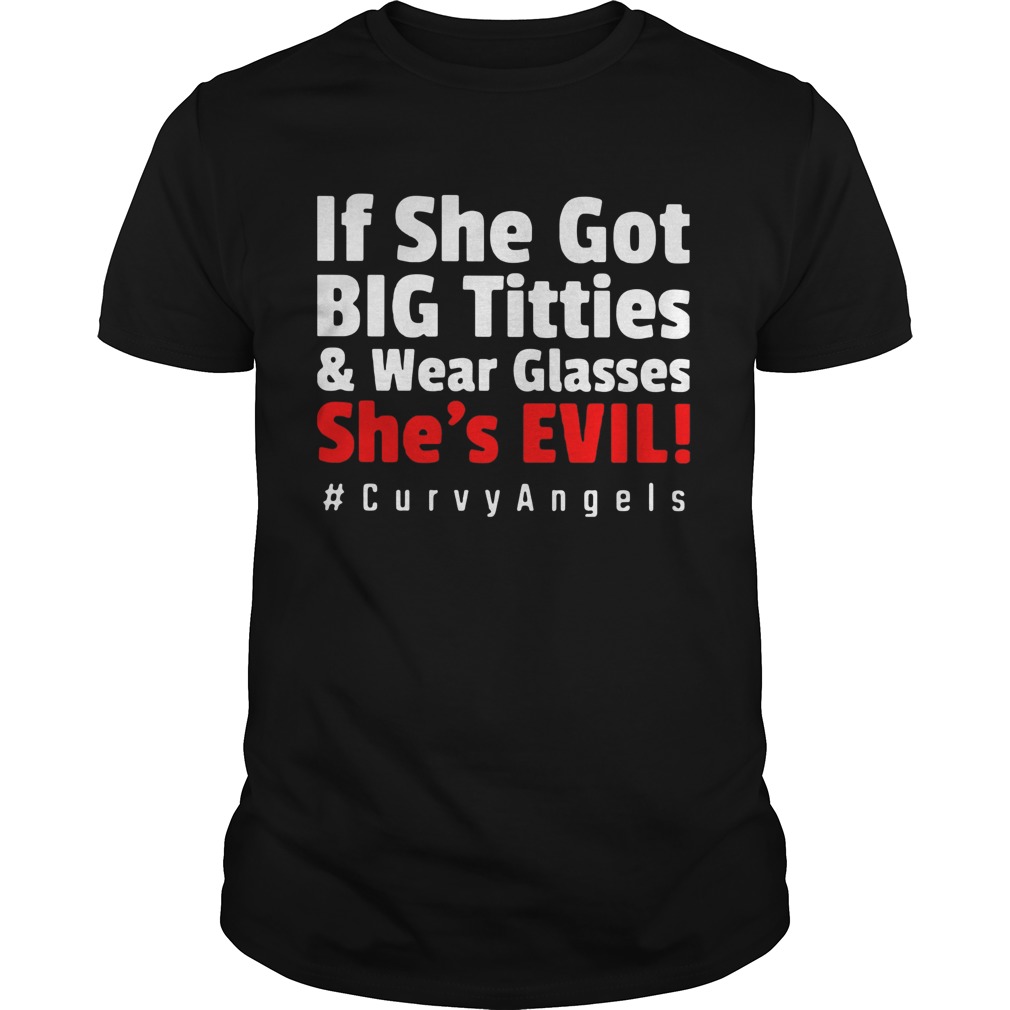 If She Got Big Titties And Wear Glasses Shes Evil curvy Angels shirt