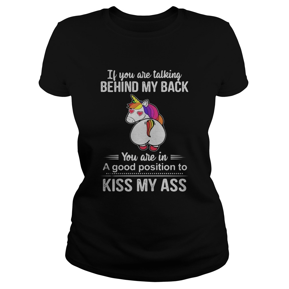 If You Are Talking Behind My Back You Are In A Good Position To Kiss My Ass Unicorn  Classic Ladies