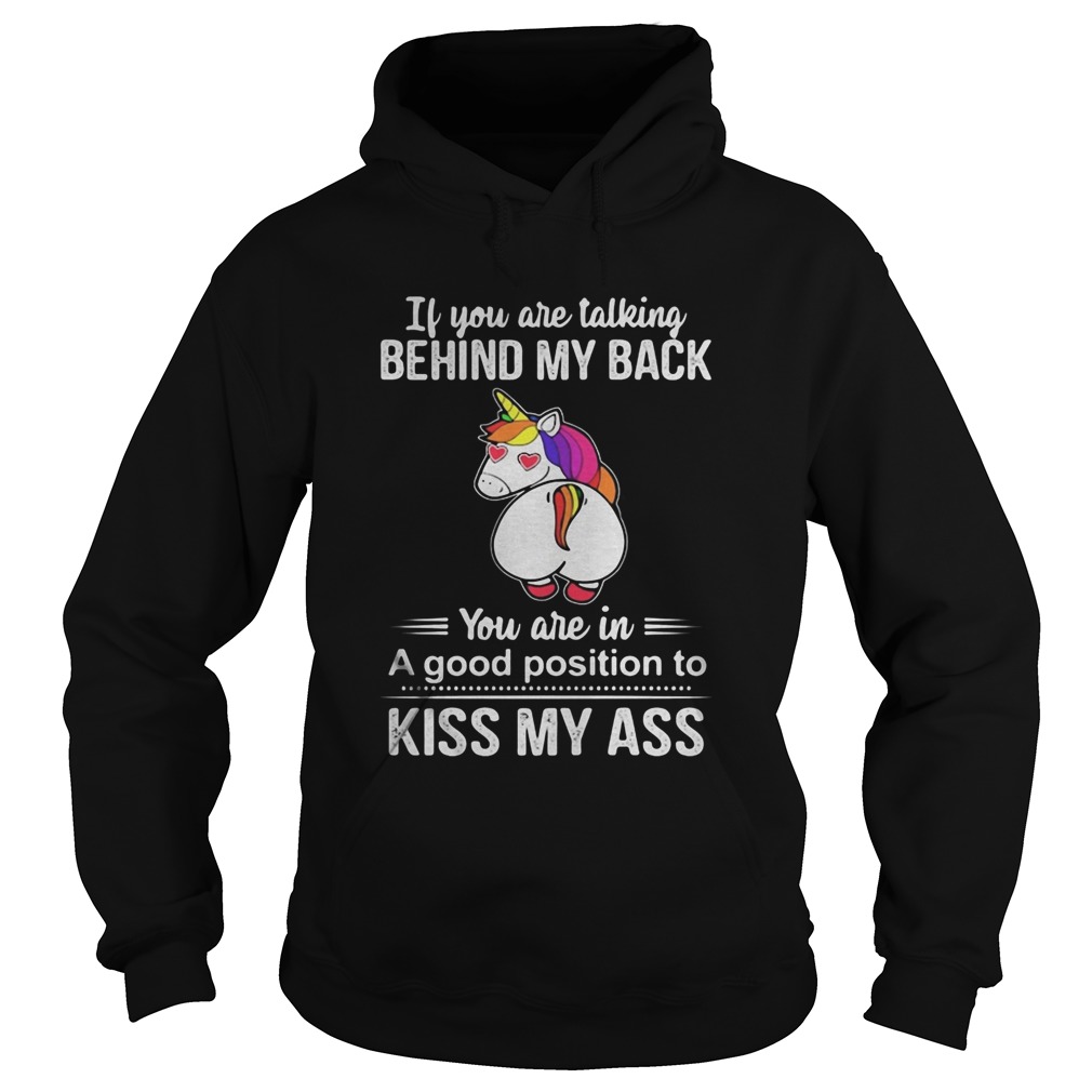 If You Are Talking Behind My Back You Are In A Good Position To Kiss My Ass Unicorn  Hoodie