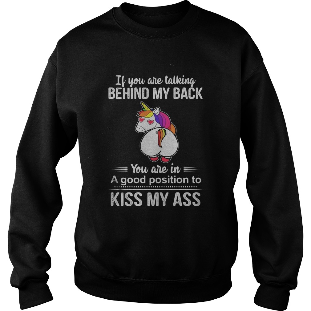 If You Are Talking Behind My Back You Are In A Good Position To Kiss My Ass Unicorn  Sweatshirt