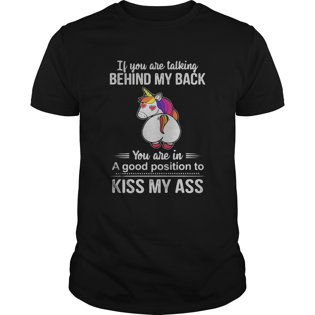 If You Are Talking Behind My Back You Are In A Good Position To Kiss My Ass Unicorn  Unisex