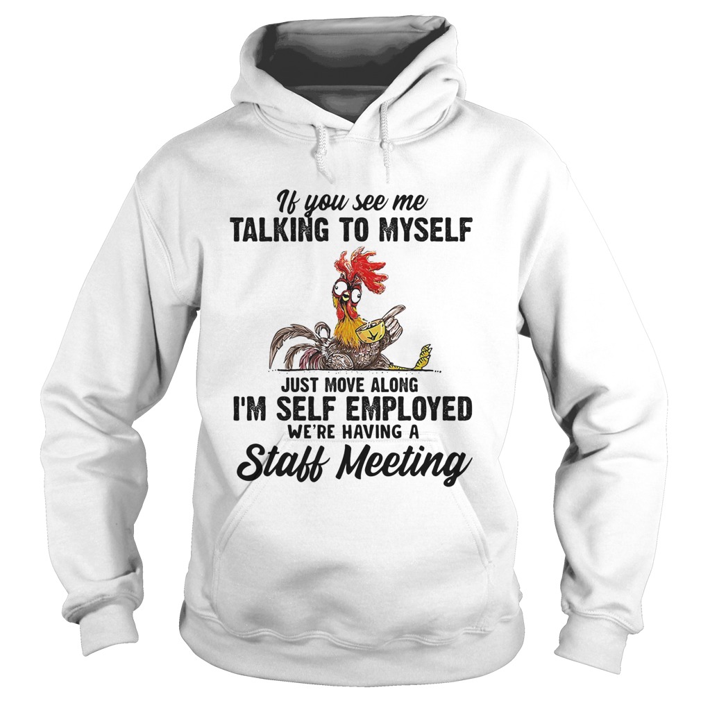 If You See Me Talking To Myself Just Move Along Im Self Employed Were Having A Staff Meeting Chic Hoodie