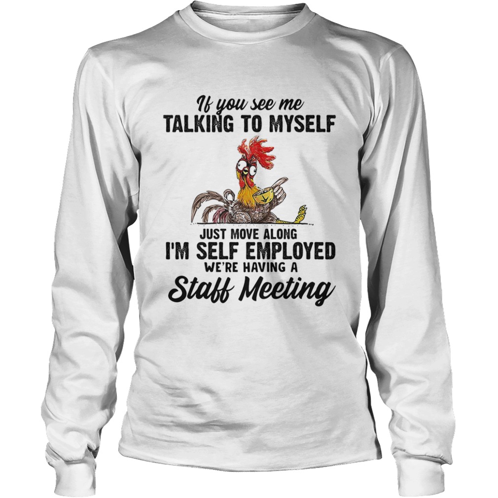 If You See Me Talking To Myself Just Move Along Im Self Employed Were Having A Staff Meeting Chic Long Sleeve