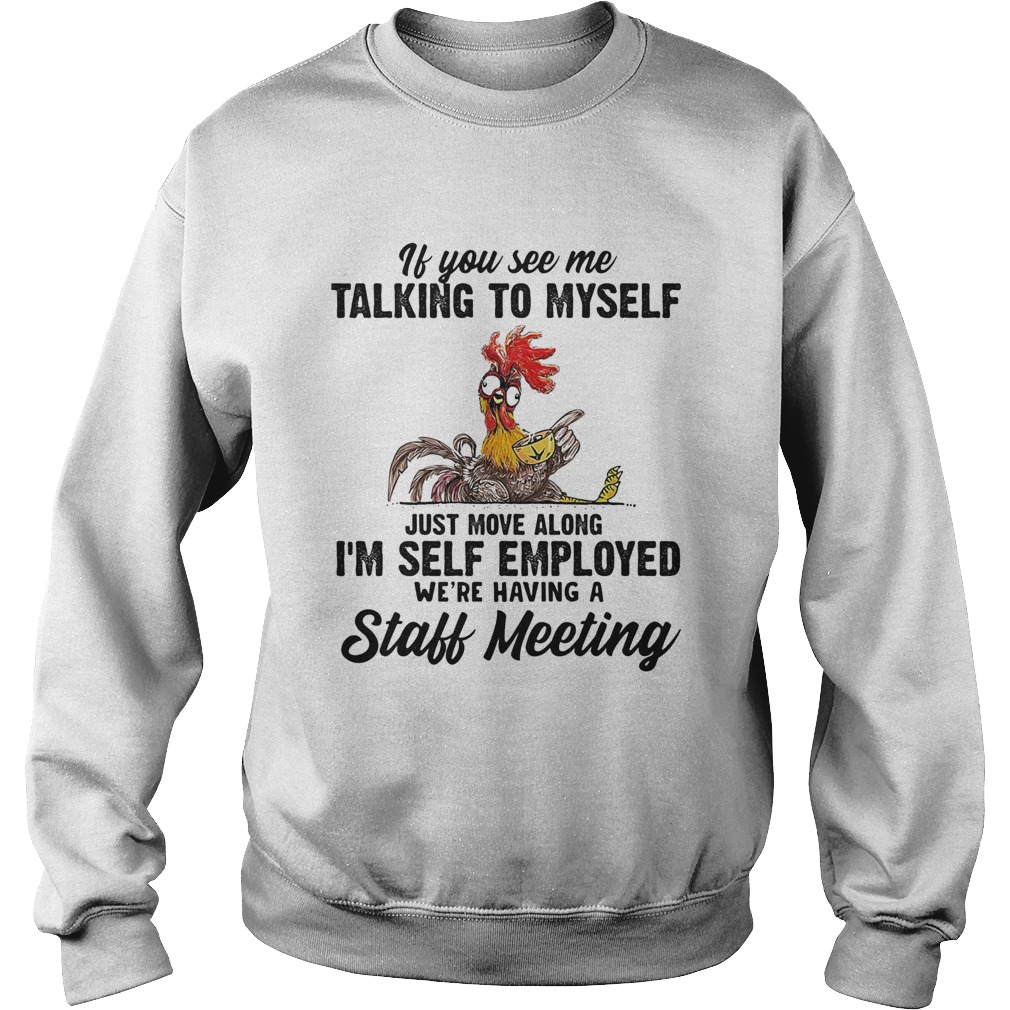 If You See Me Talking To Myself Just Move Along Im Self Employed Were Having A Staff Meeting Chic Sweatshirt