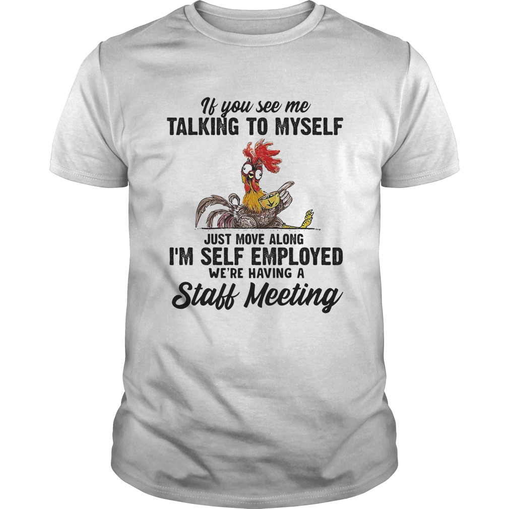 If You See Me Talking To Myself Just Move Along Im Self Employed Were Having A Staff Meeting Chic Unisex