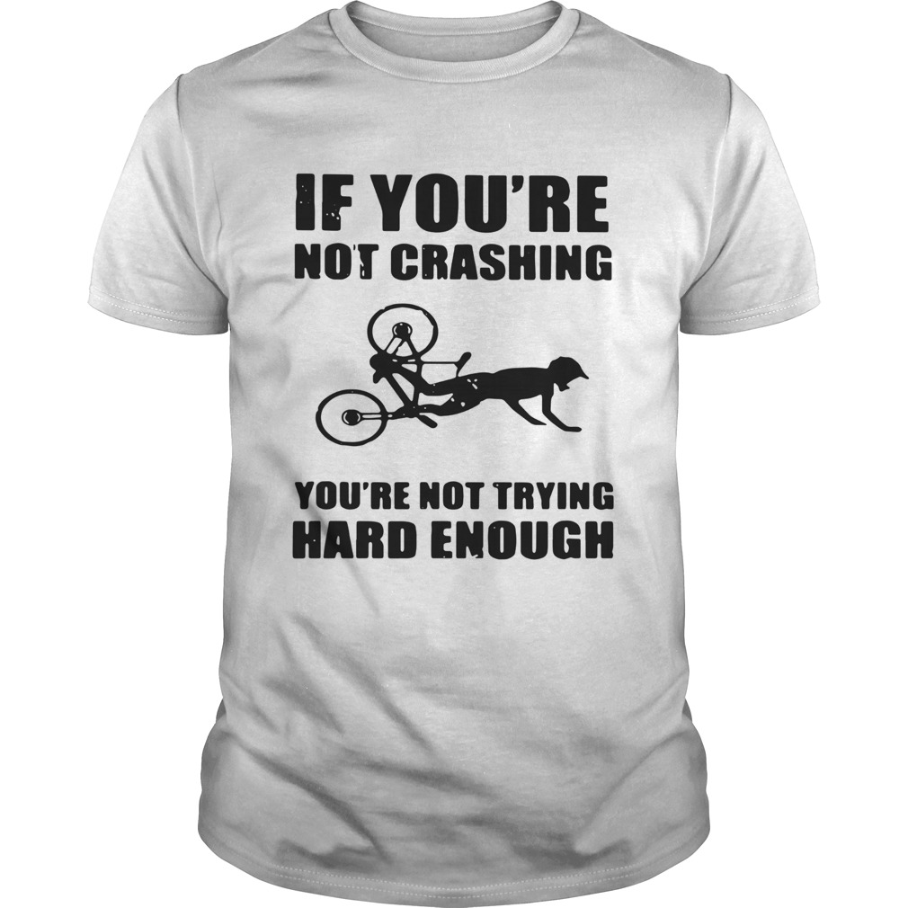 If Youre Not Crashing Youre Not Trying Hard Enough shirt