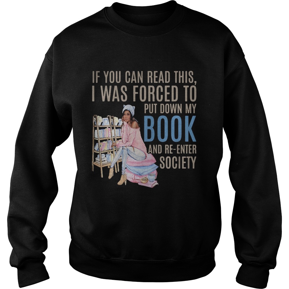 If you can read this i was forced to put down my book and be reenter society  Sweatshirt