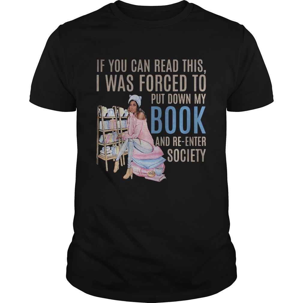 If you can read this i was forced to put down my book and be reenter society shirt