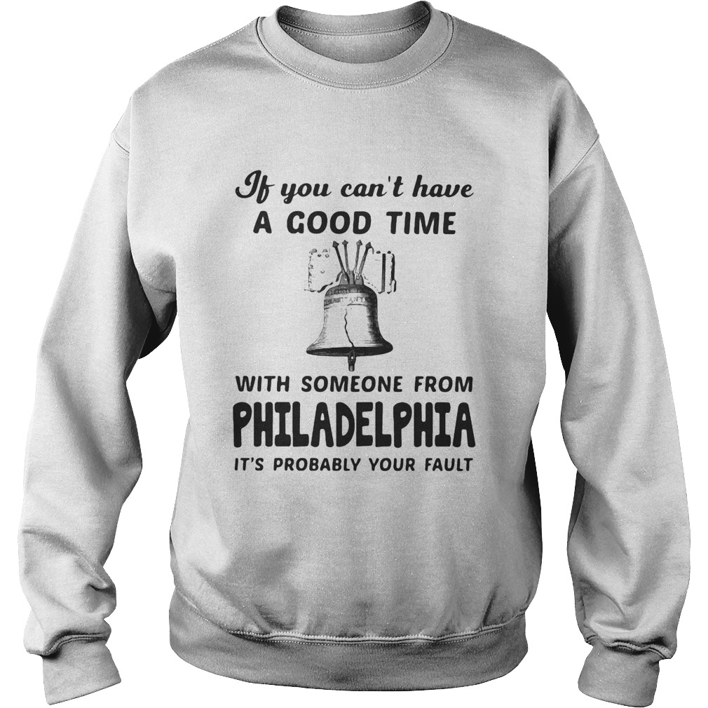 If you cant have a good time with someone from philadelphia its probably your fault  Sweatshirt